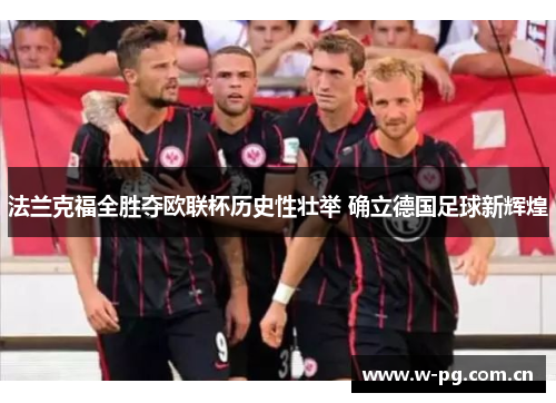 法兰克福全胜夺欧联杯历史性壮举 确立德国足球新辉煌 法兰克福全胜夺欧联杯历史性壮举 确立德国足球新辉煌